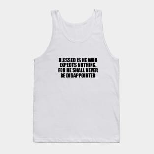 Blessed is he who expects nothing, for he shall never be disappointed Tank Top